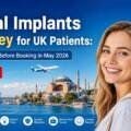 Dental Implants in Turkey for UK Patients: What to Know Before Booking in May 2026